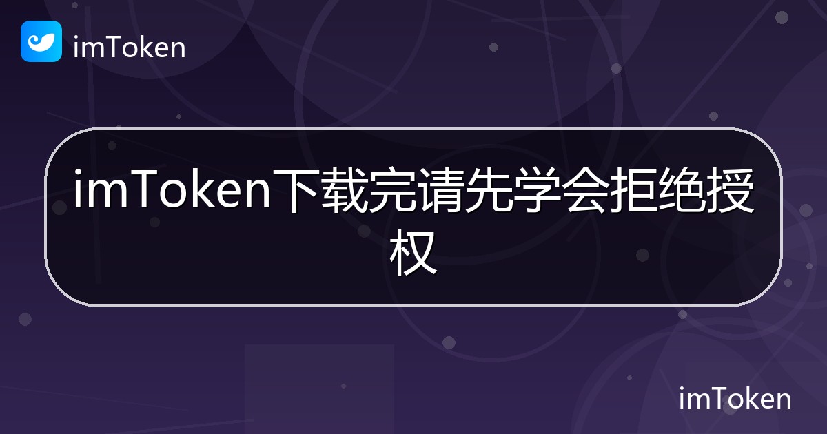 imToken下载完请先学会拒绝授权 - imToken帮助教程