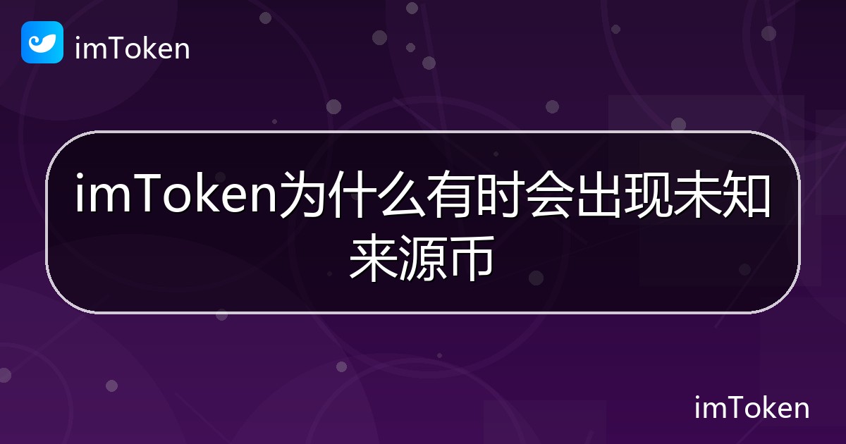 imToken为什么有时会出现未知来源币 - imToken 钱包帮助教程