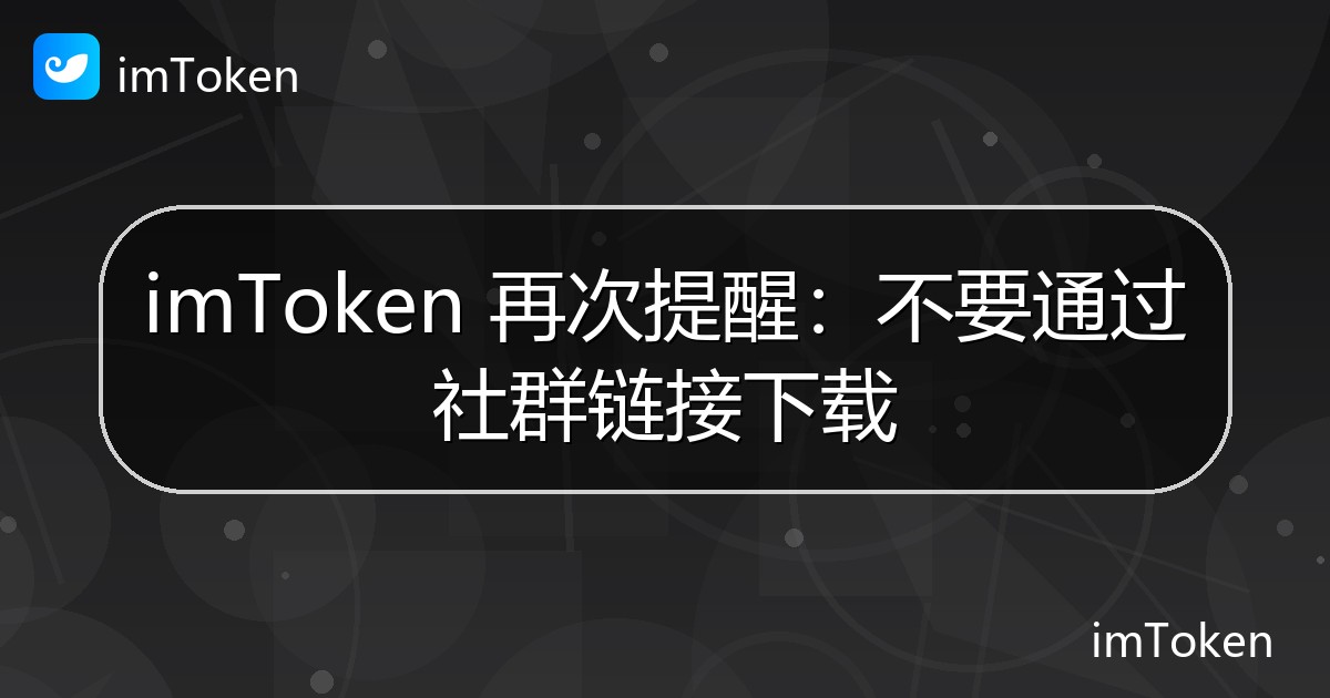 imToken 再次提醒：不要通过社群链接下载 - imToken 钱包官方教程