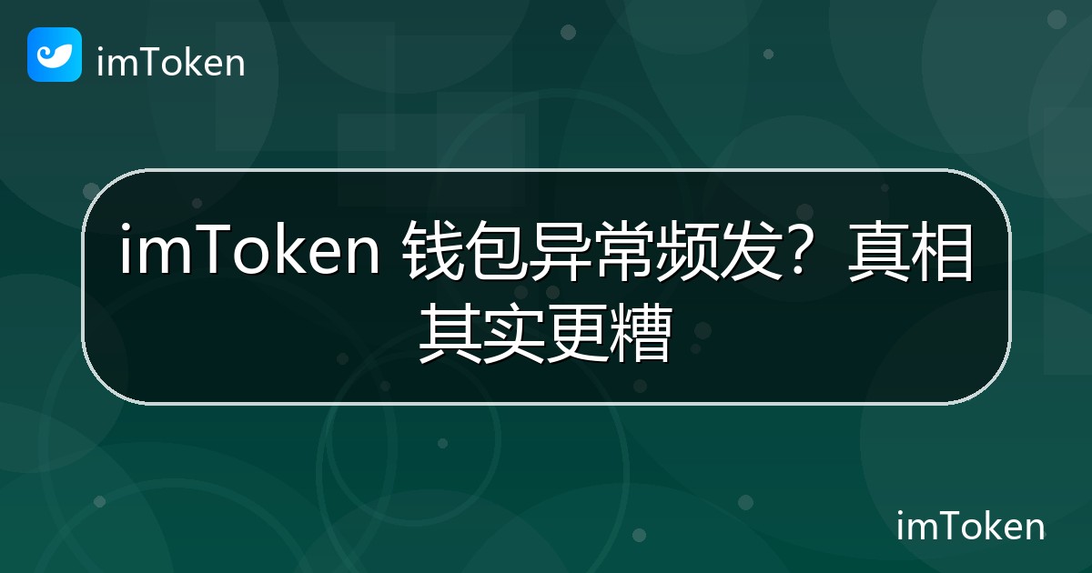 imToken 钱包异常频发？真相其实更糟 - imToken官方教程