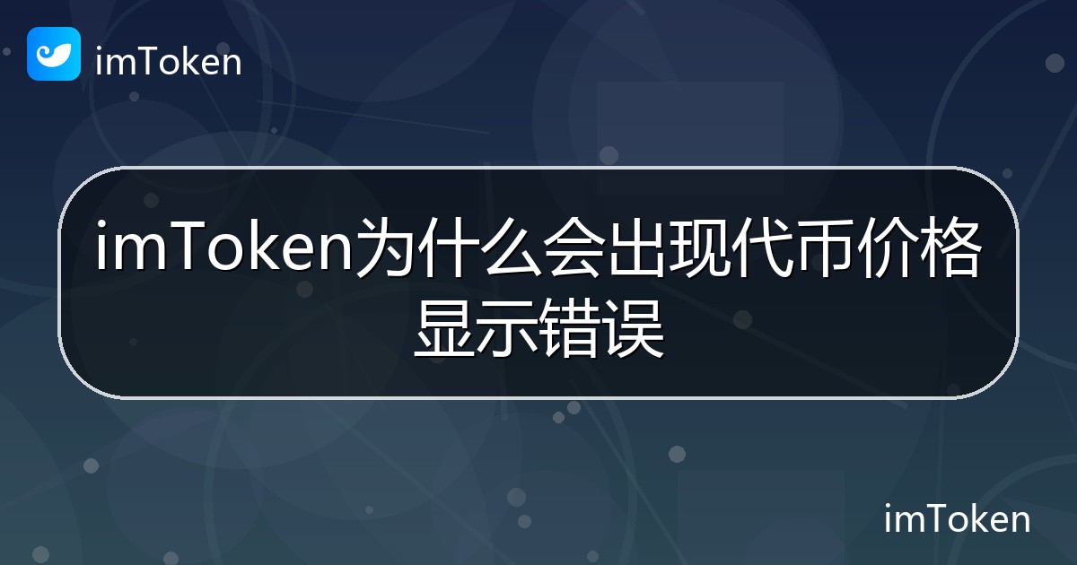 imToken为什么会出现代币价格显示错误 - imToken 钱包帮助教程