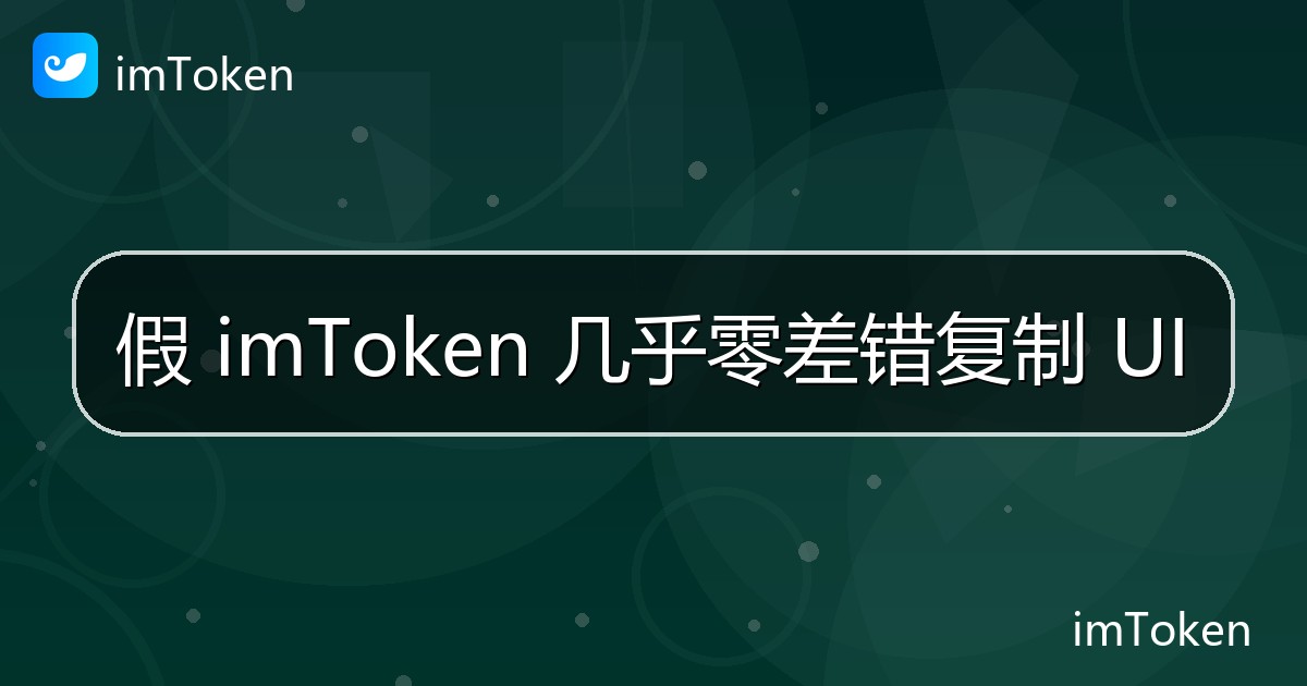 假 imToken 几乎零差错复制 UI - imToken官方教程