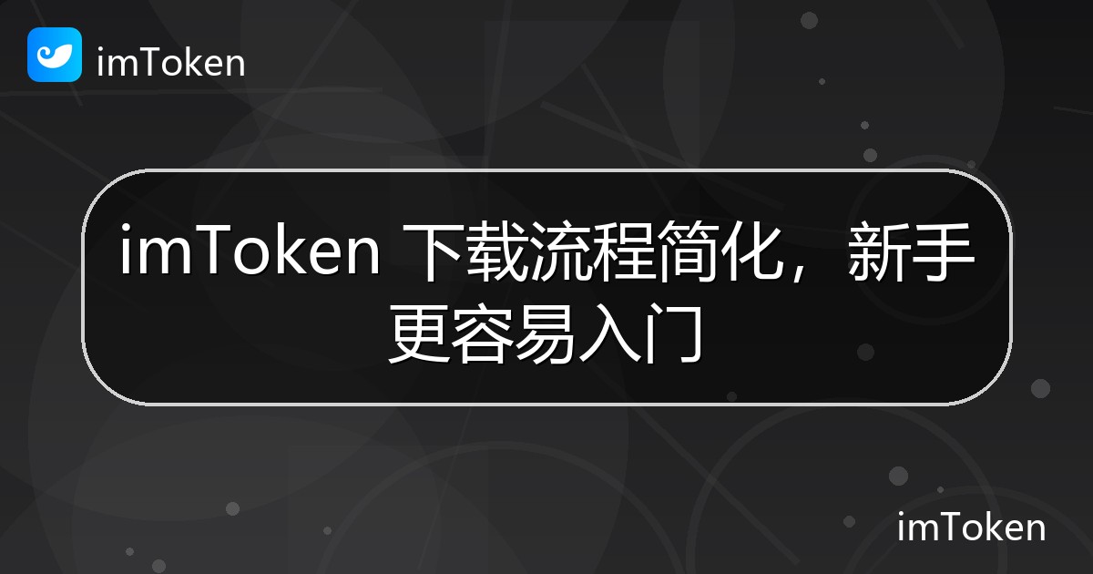 imToken 下载流程简化，新手更容易入门 - imToken 钱包官方教程