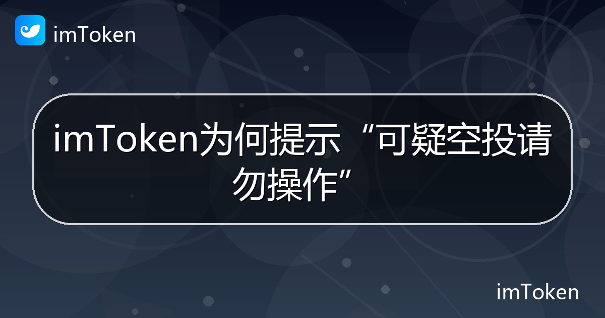 imToken为何提示“可疑空投请勿操作” - imToken帮助教程