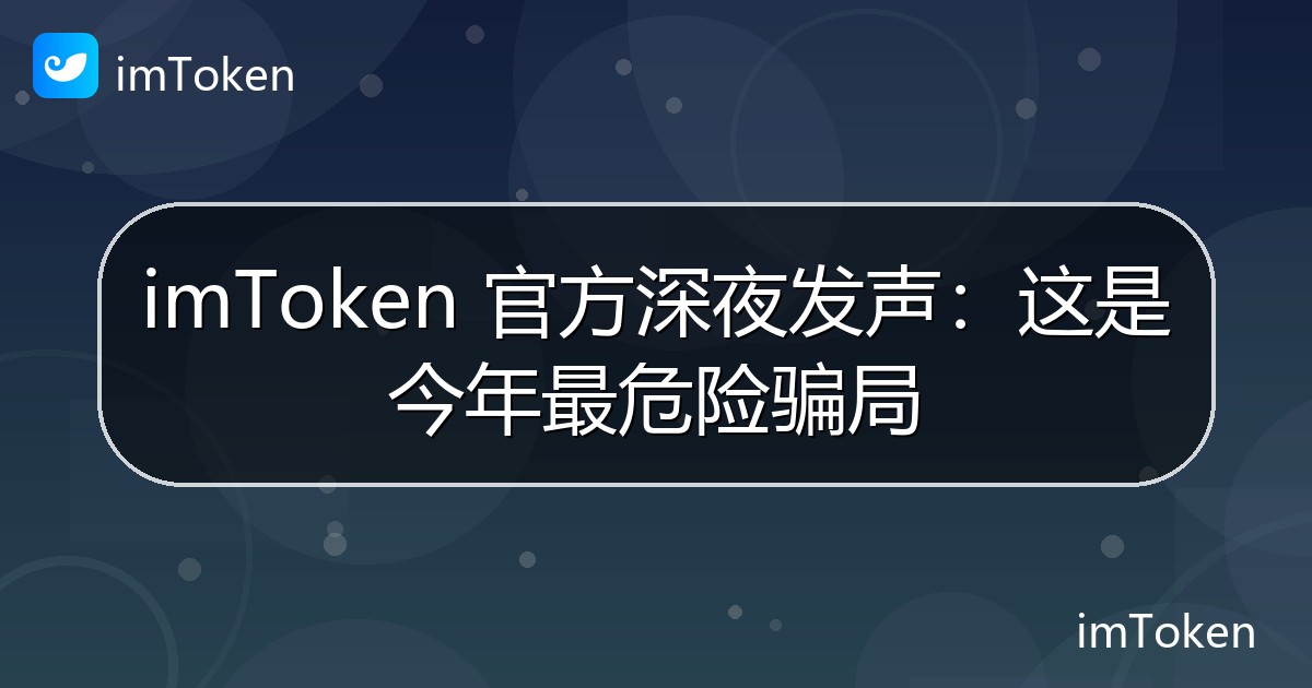imToken 官方深夜发声：这是今年最危险骗局 - imToken官方教程