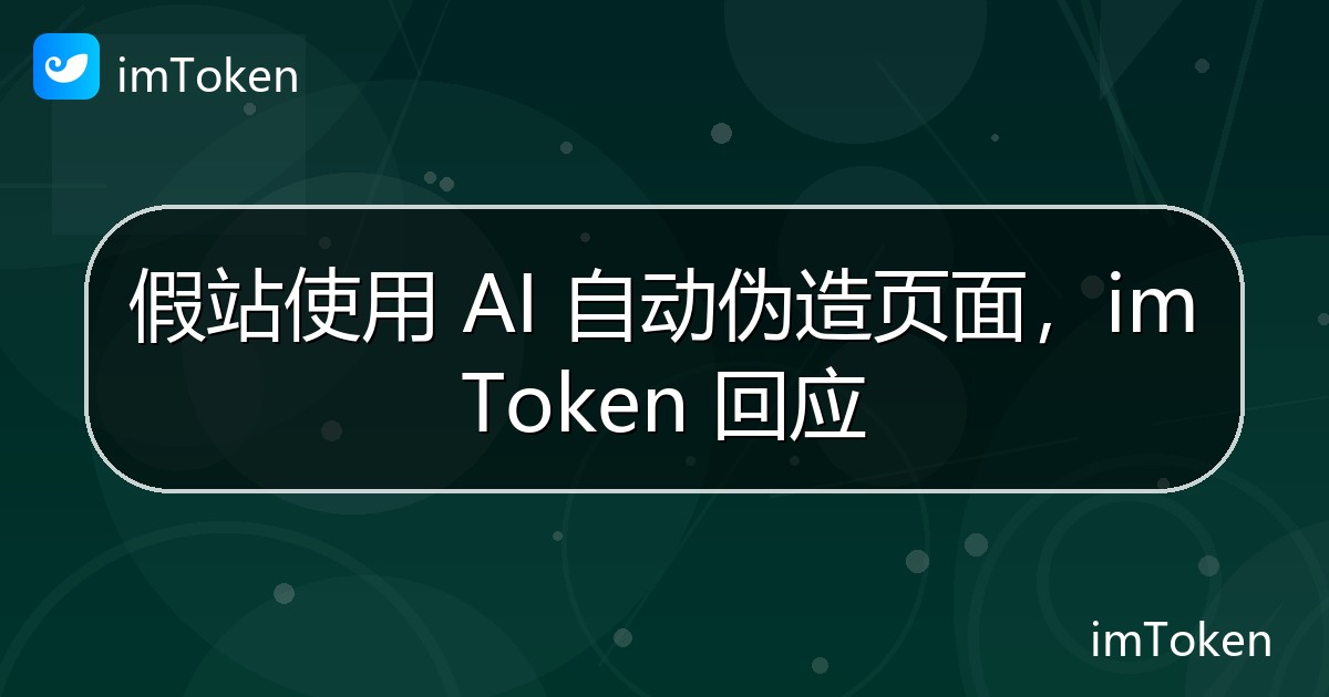 假站使用 AI 自动伪造页面，imToken 回应 - imToken官方教程