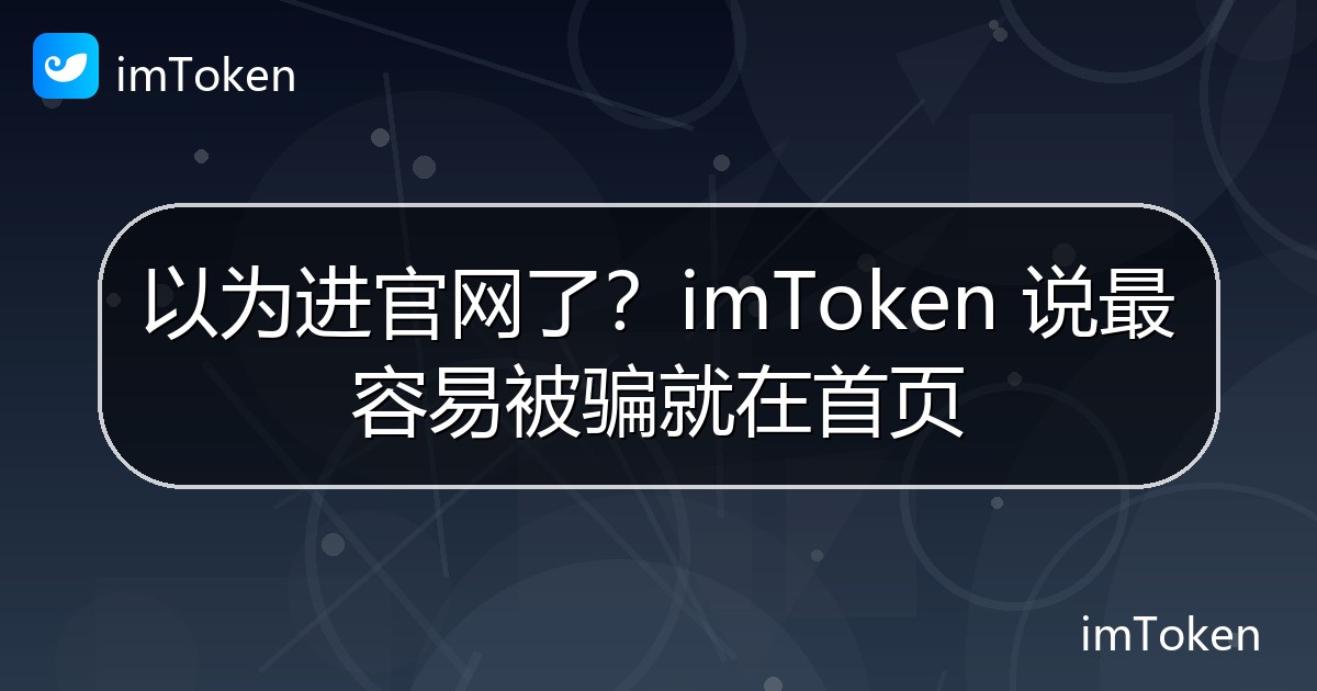 以为进官网了？imToken 说最容易被骗就在首页 - imToken 钱包官方教程