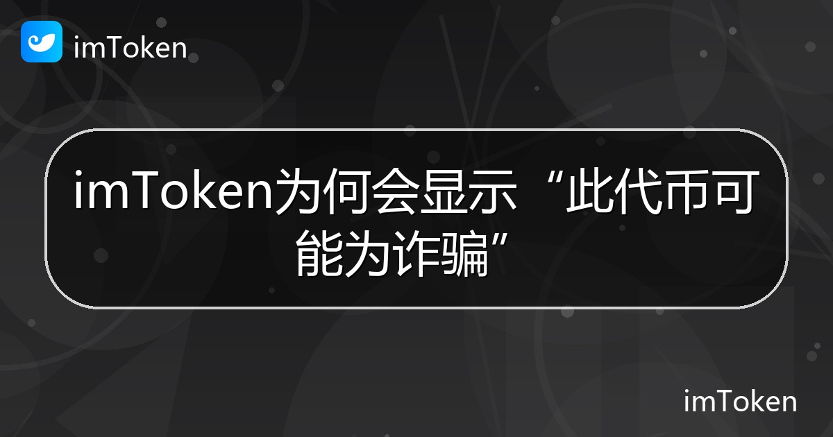 imToken为何会显示“此代币可能为诈骗” - imToken帮助教程
